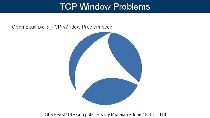 TCP Window Problems Open Example 3_TCP Window Problem. pcap Shark. Fest ‘ 16 • TCP Window Problems Open Example 3_TCP Window Problem. pcap Shark. Fest ‘ 16 •