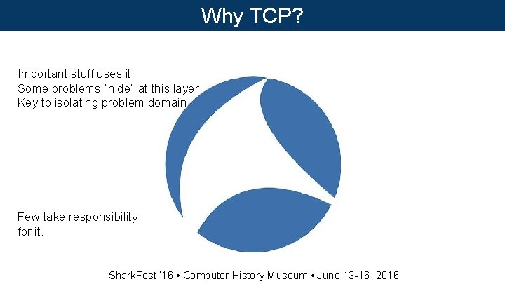 Why TCP? Important stuff uses it. Some problems “hide” at this layer. Key to Why TCP? Important stuff uses it. Some problems “hide” at this layer. Key to