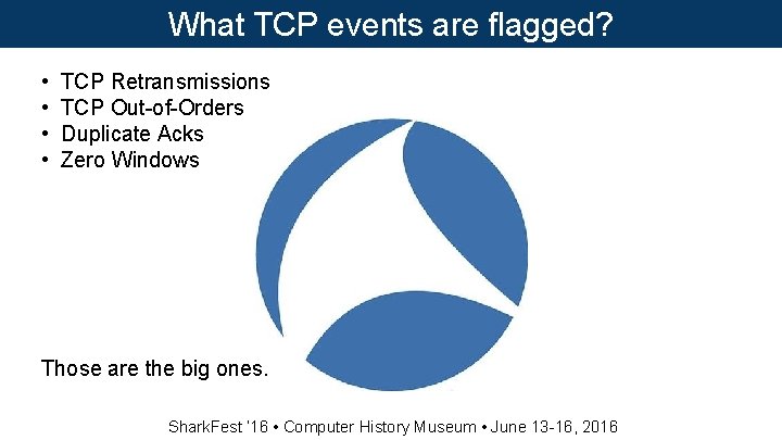 What TCP events are flagged? • • TCP Retransmissions TCP Out-of-Orders Duplicate Acks Zero What TCP events are flagged? • • TCP Retransmissions TCP Out-of-Orders Duplicate Acks Zero