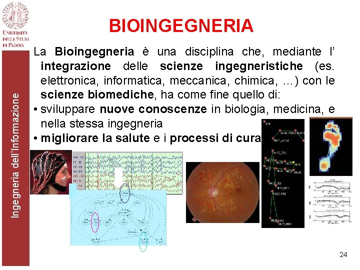 Ingegneria dell’Informazione BIOINGEGNERIA La Bioingegneria è una disciplina che, mediante l’ integrazione delle scienze