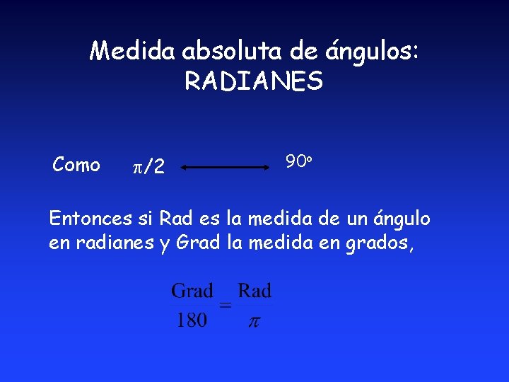 Medida absoluta de ángulos: RADIANES Como /2 90 o Entonces si Rad es la Medida absoluta de ángulos: RADIANES Como /2 90 o Entonces si Rad es la