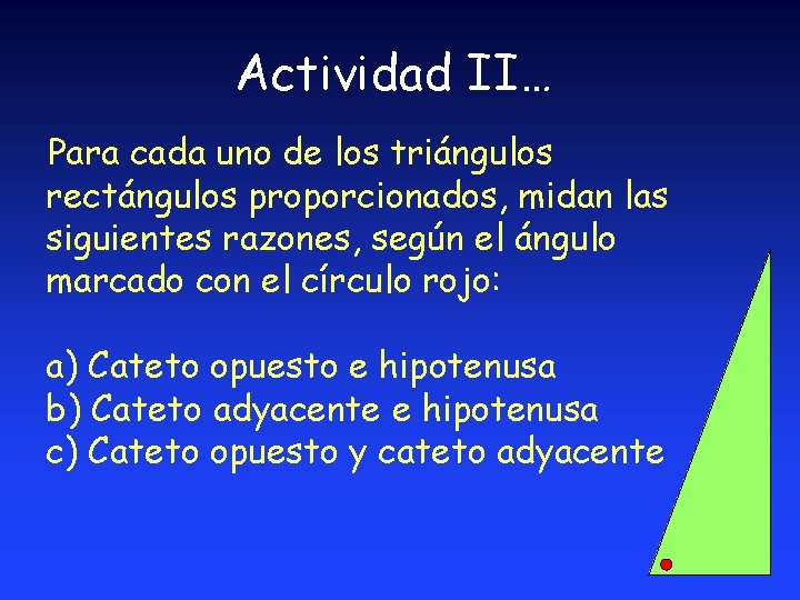 Actividad II… Para cada uno de los triángulos rectángulos proporcionados, midan las siguientes razones,