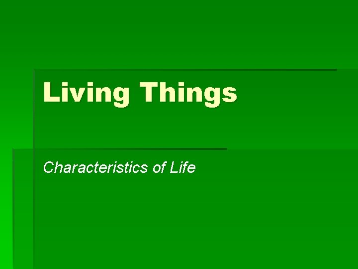 Living Things Characteristics of Life Living Things Characteristics of Life