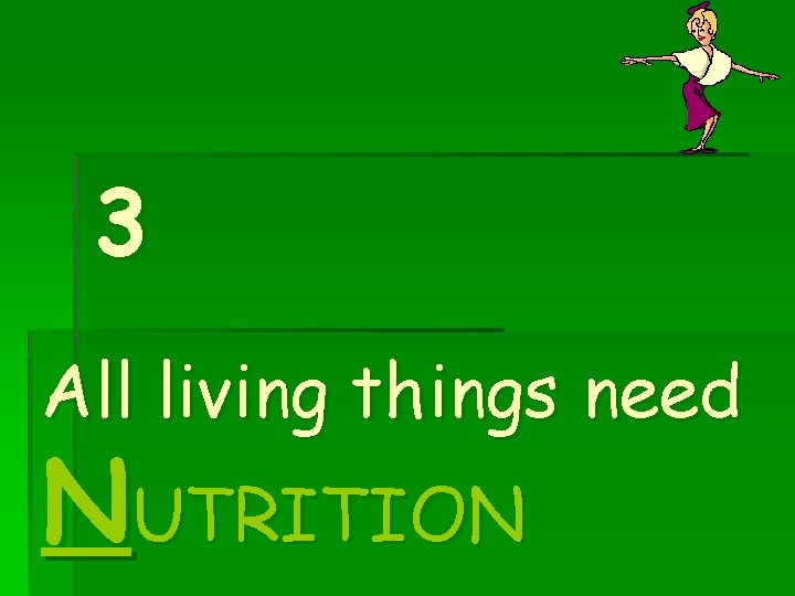 3 All living things need NUTRITION 3 All living things need NUTRITION