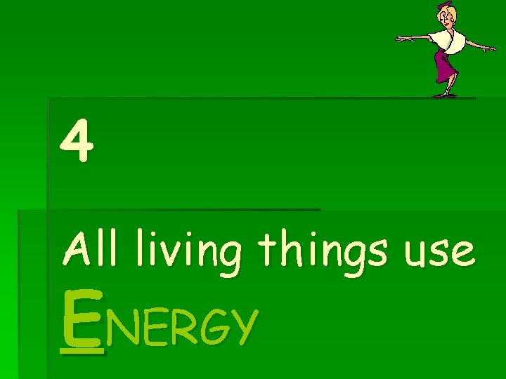 4 All living things use ENERGY 4 All living things use ENERGY