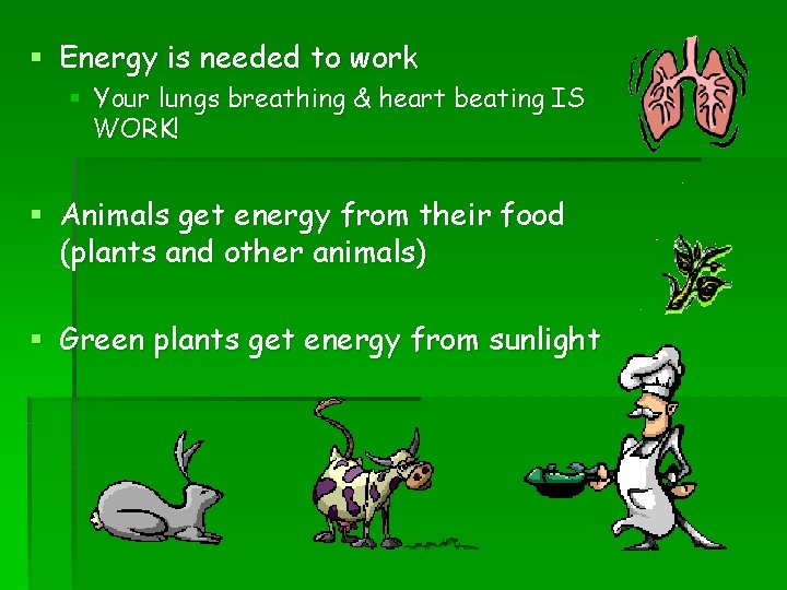 § Energy is needed to work § Your lungs breathing & heart beating IS § Energy is needed to work § Your lungs breathing & heart beating IS