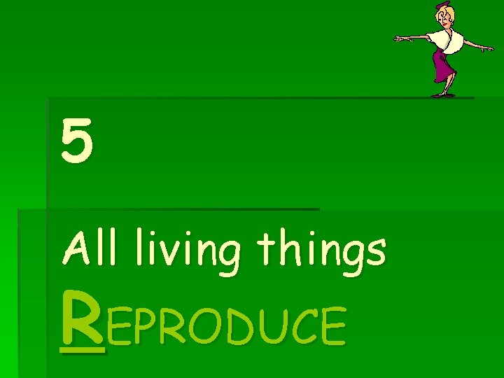 5 All living things REPRODUCE 5 All living things REPRODUCE
