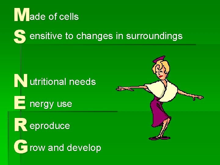 Made of cells S ensitive to changes in surroundings N utritional needs E nergy Made of cells S ensitive to changes in surroundings N utritional needs E nergy