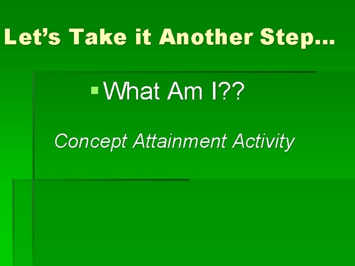 Let’s Take it Another Step… § What Am I? ? Concept Attainment Activity Let’s Take it Another Step… § What Am I? ? Concept Attainment Activity