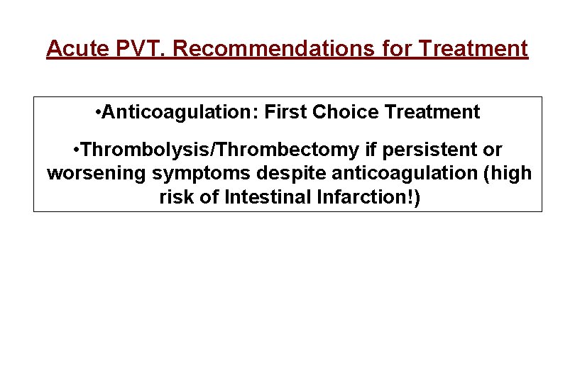 Acute PVT. Recommendations for Treatment • Anticoagulation: First Choice Treatment • Thrombolysis/Thrombectomy if persistent