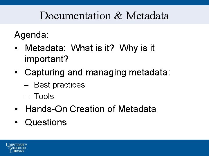 Documentation & Metadata Agenda: • Metadata: What is it? Why is it important? •