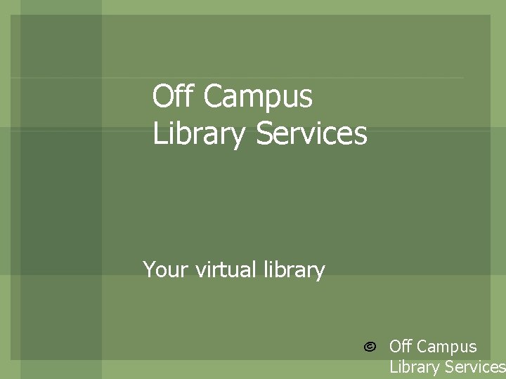 Off Campus Library Services Your virtual library © Off Campus Library Services 
