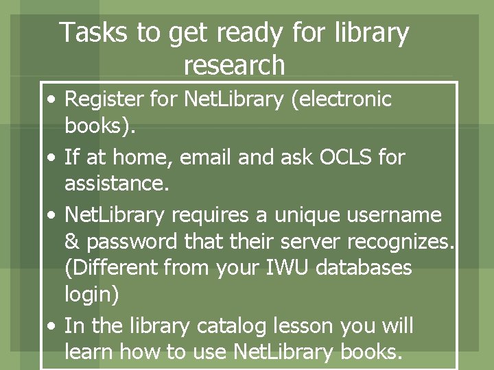 Tasks to get ready for library research • Register for Net. Library (electronic books).