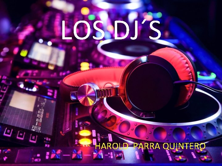 LOS DJ´S HAROLD PARRA QUINTERO 