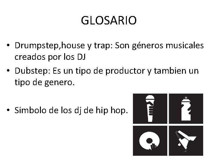 GLOSARIO • Drumpstep, house y trap: Son géneros musicales creados por los DJ •