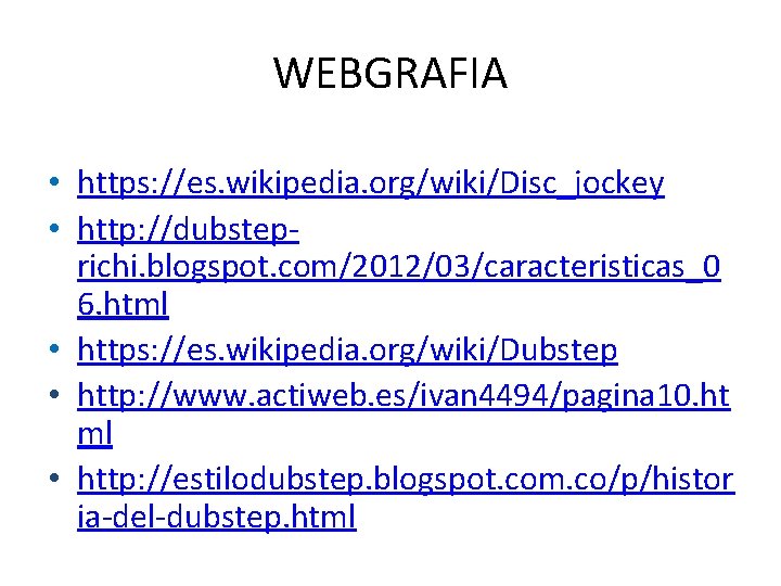 WEBGRAFIA • https: //es. wikipedia. org/wiki/Disc_jockey • http: //dubsteprichi. blogspot. com/2012/03/caracteristicas_0 6. html •