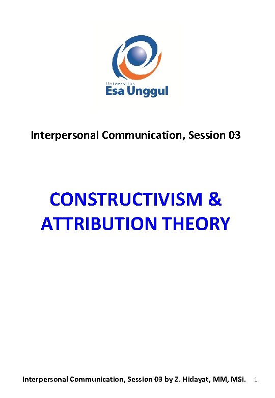 Interpersonal Communication, Session 03 CONSTRUCTIVISM & ATTRIBUTION THEORY Interpersonal Communication, Session 03 by Z.