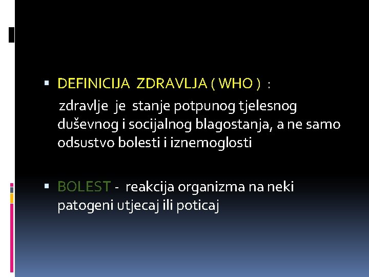  DEFINICIJA ZDRAVLJA ( WHO ) : zdravlje je stanje potpunog tjelesnog duševnog i