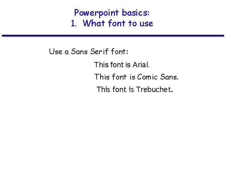Powerpoint basics: 1. What font to use Use a Sans Serif font: This font
