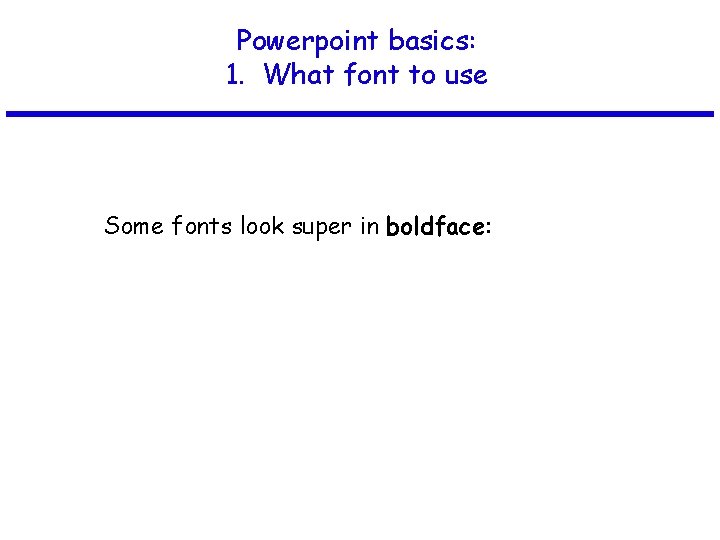 Powerpoint basics: 1. What font to use Some fonts look super in boldface: 
