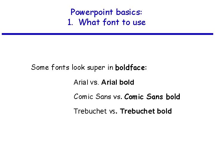 Powerpoint basics: 1. What font to use Some fonts look super in boldface: Arial