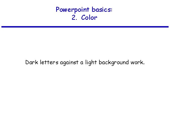 Powerpoint basics: 2. Color Dark letters against a light background work. 