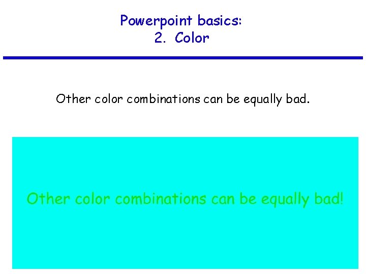 Powerpoint basics: 2. Color Other color combinations can be equally bad. 