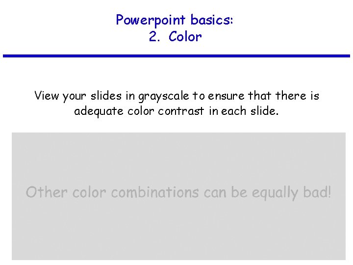 Powerpoint basics: 2. Color View your slides in grayscale to ensure that there is