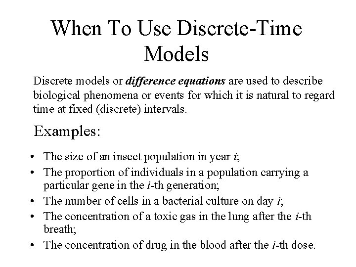 When To Use Discrete-Time Models Discrete models or difference equations are used to describe