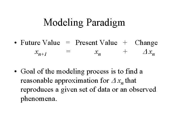 Modeling Paradigm • Future Value = Present Value + Change xn+1 = xn +