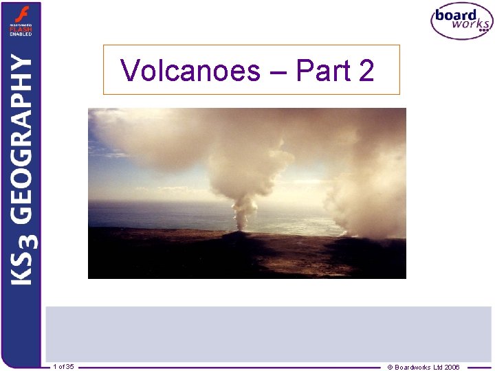 Volcanoes – Part 2 1 of 35 © Boardworks Ltd 2006 