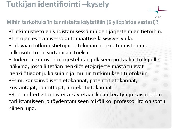 Tutkijan identifiointi –kysely Mihin tarkoituksiin tunnisteita käytetään (6 yliopistoa vastasi)? • Tutkimustietojen yhdistämisessä muiden Tutkijan identifiointi –kysely Mihin tarkoituksiin tunnisteita käytetään (6 yliopistoa vastasi)? • Tutkimustietojen yhdistämisessä muiden
