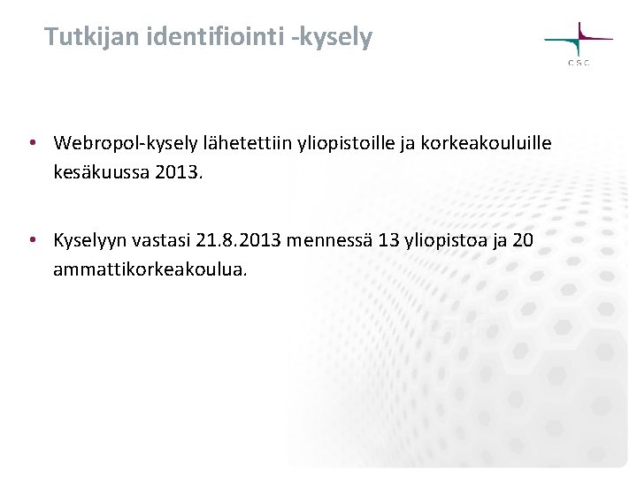 Tutkijan identifiointi -kysely • Webropol-kysely lähetettiin yliopistoille ja korkeakouluille kesäkuussa 2013. • Kyselyyn vastasi