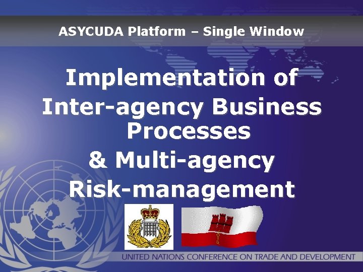 ASYCUDA Platform – Single Window Implementation of Inter-agency Business Processes & Multi-agency Risk-management 