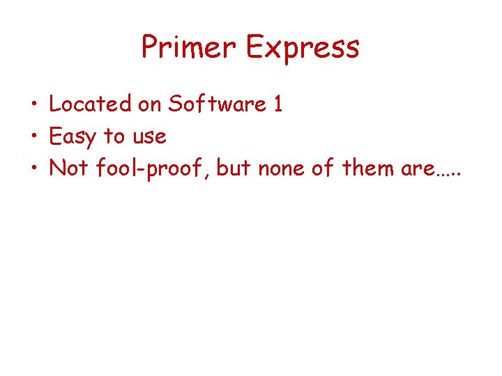 Primer Express • Located on Software 1 • Easy to use • Not fool-proof, Primer Express • Located on Software 1 • Easy to use • Not fool-proof,