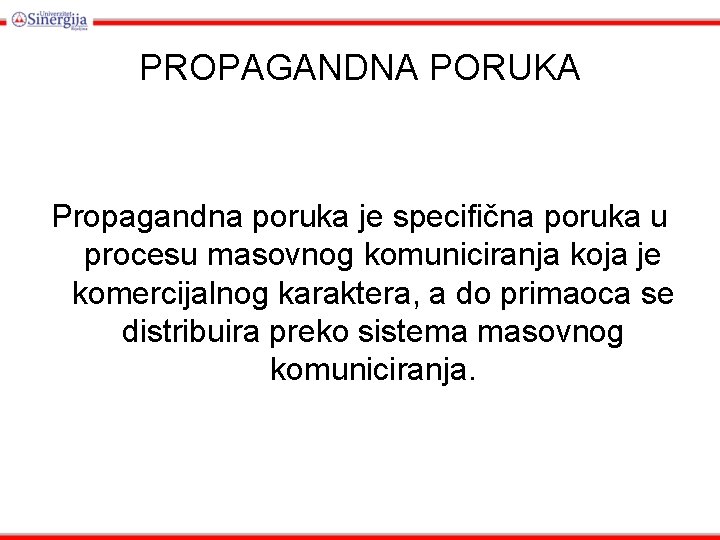 PROPAGANDNA PORUKA Propagandna poruka je specifična poruka u procesu masovnog komuniciranja koja je komercijalnog