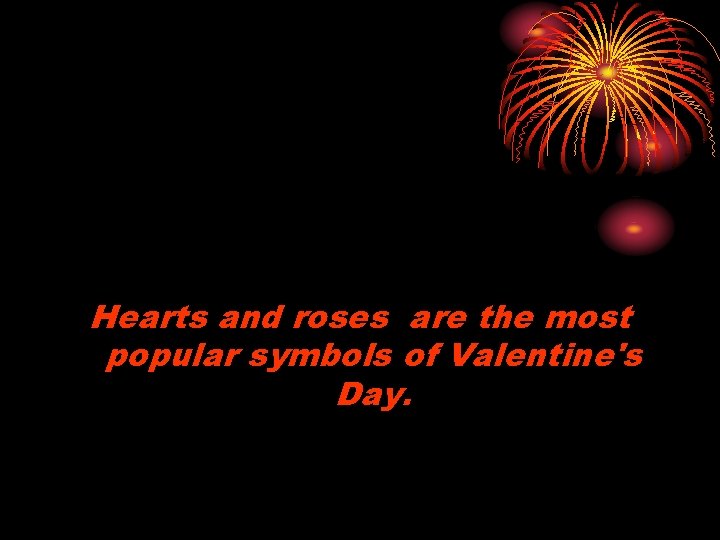 Hearts and roses are the most popular symbols of Valentine's Day. 