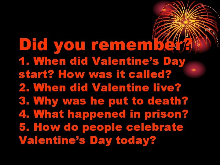 Did you remember? 1. When did Valentine’s Day start? How was it called? 2.