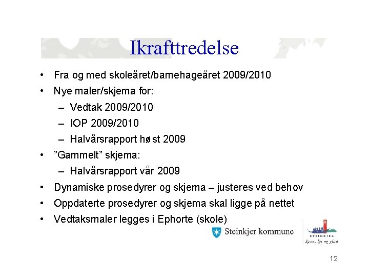 Ikrafttredelse • Fra og med skoleåret/barnehageåret 2009/2010 • Nye maler/skjema for: – Vedtak 2009/2010