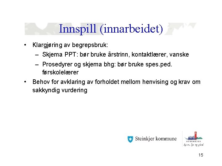 Innspill (innarbeidet) • Klargjøring av begrepsbruk: – Skjema PPT: bør bruke årstrinn, kontaktlærer, vanske