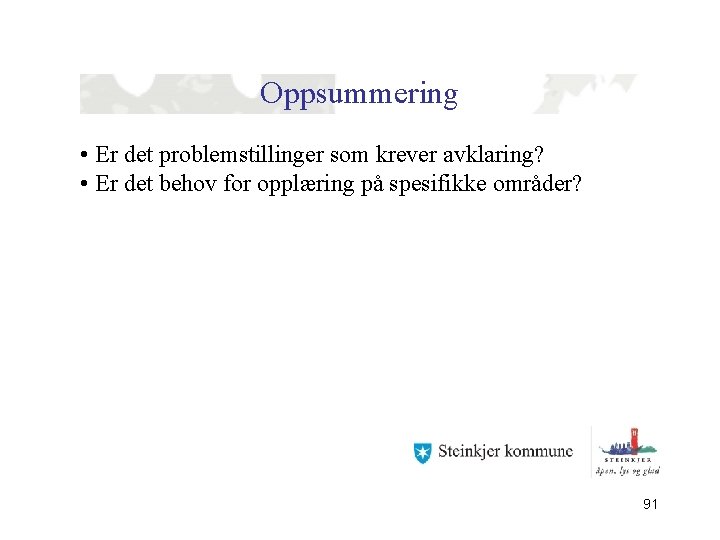 Oppsummering • Er det problemstillinger som krever avklaring? • Er det behov for opplæring