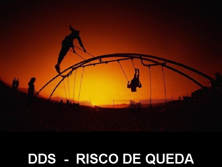 DDS - RISCO DE QUEDA 