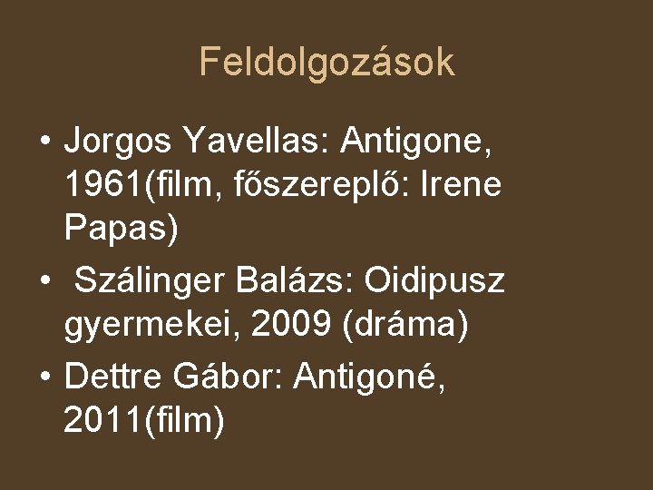 Feldolgozások • Jorgos Yavellas: Antigone, 1961(film, főszereplő: Irene Papas) • Szálinger Balázs: Oidipusz gyermekei,