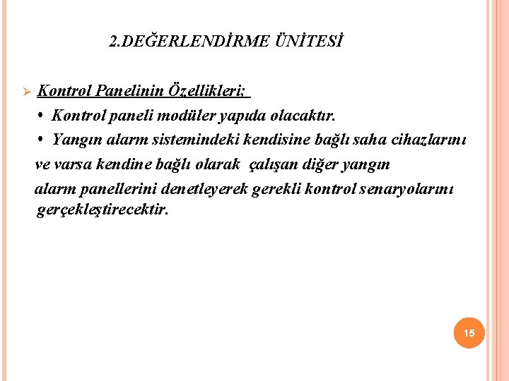 2. DEĞERLENDİRME ÜNİTESİ Kontrol Panelinin Özellikleri; • Kontrol paneli modüler yapıda olacaktır. • Yangın