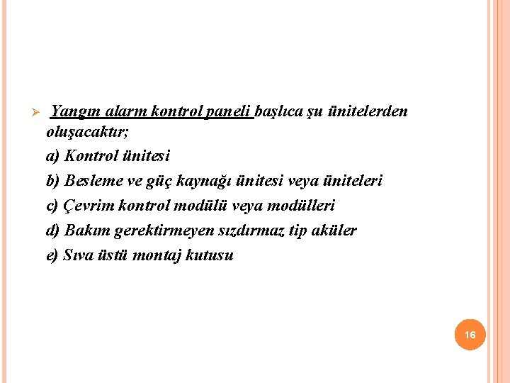 Ø Yangın alarm kontrol paneli başlıca şu ünitelerden oluşacaktır; a) Kontrol ünitesi b) Besleme