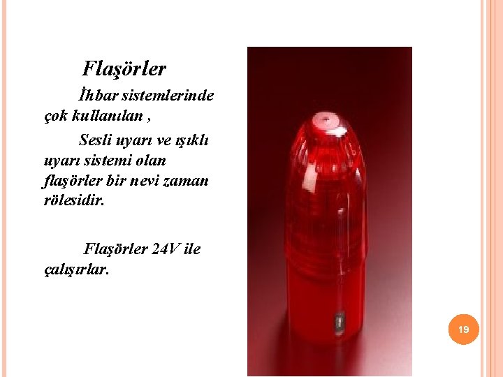 Flaşörler İhbar sistemlerinde çok kullanılan , Sesli uyarı ve ışıklı uyarı sistemi olan flaşörler