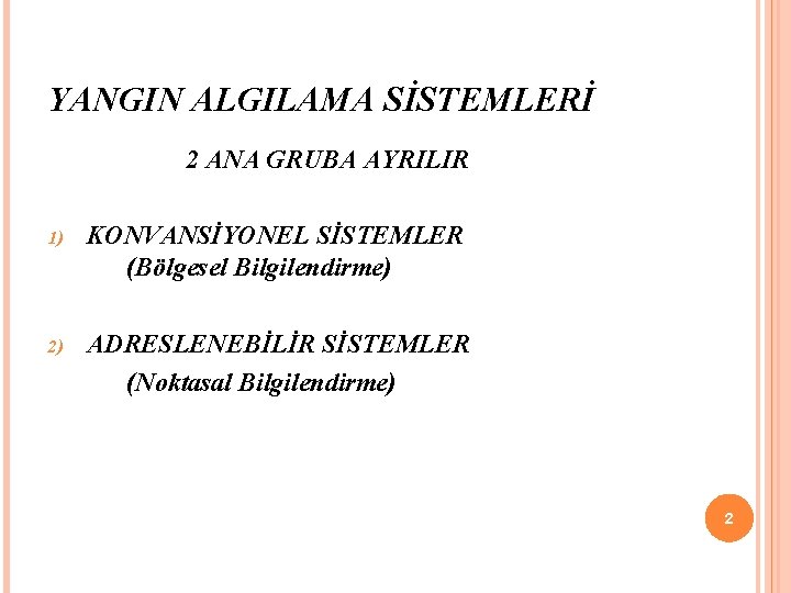 YANGIN ALGILAMA SİSTEMLERİ 2 ANA GRUBA AYRILIR 1) KONVANSİYONEL SİSTEMLER (Bölgesel Bilgilendirme) 2) ADRESLENEBİLİR