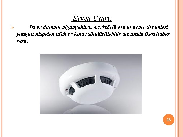 Erken Uyarı: Ø Isı ve dumanı algılayabilen detektörlü erken uyarı sistemleri, yangını nispeten ufak