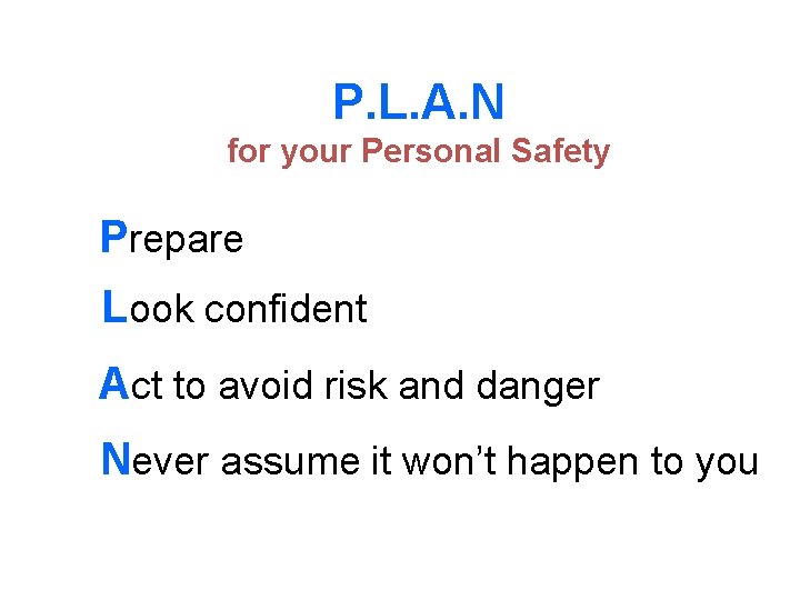 P. L. A. N for your Personal Safety Prepare Look confident Act to avoid