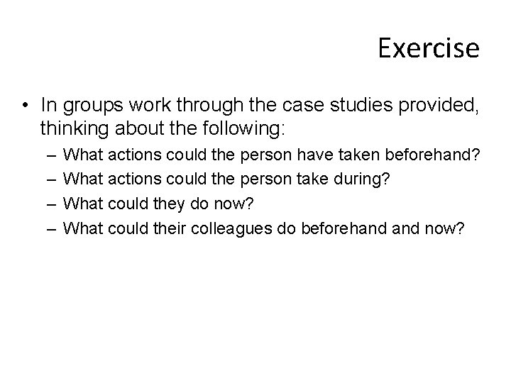 Exercise • In groups work through the case studies provided, thinking about the following: